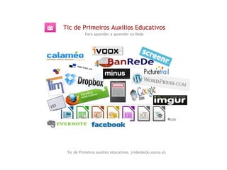 Tic de Primeiros Auxilios Educativos
           Para aprender a aprender na Rede




 Tic de Primeiros auxilios educativos. jvidal@edu.xunta.es
 