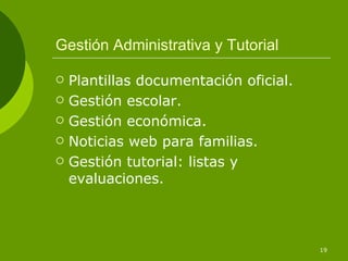 Gestión Administrativa y Tutorial <ul><li>Plantillas documentación oficial. </li></ul><ul><li>Gestión escolar. </li></ul><...