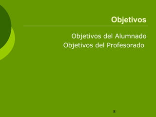 Objetivos

  Objetivos del Alumnado
Objetivos del Profesorado




               8
 