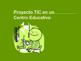 Proyecto TIC en un
Centro Educativo
 