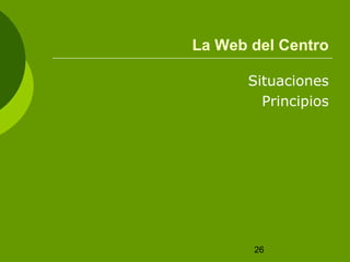 La Web del Centro 
Situaciones 
Principios 
26 
 