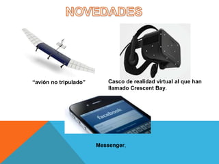 “avión no tripulado” Casco de realidad virtual al que han 
llamado Crescent Bay. 
Messenger, 
 