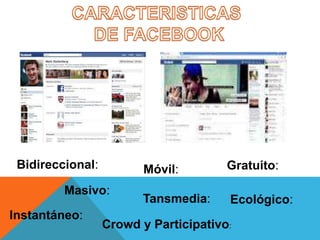 Bidireccional: Gratuito: 
Masivo: 
Instantáneo: 
Móvil: 
Tansmedia: Ecológico: 
Crowd y Participativo: 
 