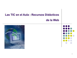 Las TIC en el Aula : Recursos Didácticos de la Web 