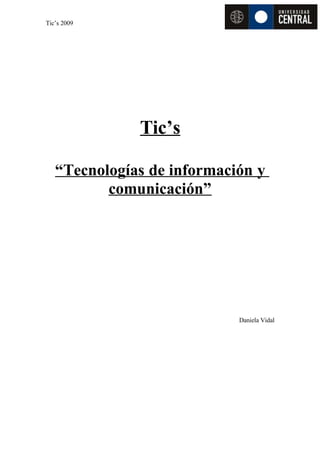 Tic’s 2009




              Tic’s

   “Tecnologías de información y
          comunicación”




                            Daniela Vidal
 
