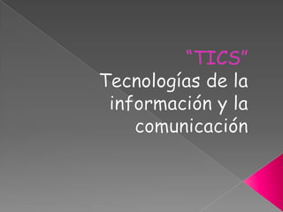“TICS” Tecnologías de la información y la comunicación 