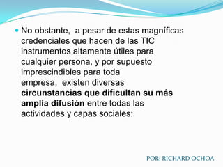 Canales de comunicación inmediataSincrónica y asíncrona, para difundir información y contactar con cualquier persona o institución del mundo mediante la edición y difusión de información en formato web, el correo electrónico, los servicios de mensajería inmediata, los fórums telemáticos, las videoconferencias, los blogs y las wiki...POR: RICHARD OCHOA