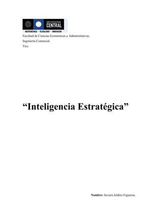 Facultad de Ciencias Económicas y Administrativas.
Ingeniería Comercial.
Tics.




“Inteligencia Estratégica”




                                                     Nombre: Javiera Jeldres Figueroa.
 