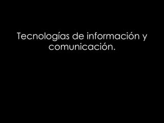 Tecnologías de información y comunicación. 