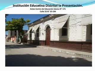 Institución Educativa Distrital la Presentación.Antes Centro de Educación básica N° 171Calle 33 N° 33-194 