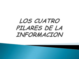 LOS CUATRO PILARES DE LA INFORMACION 