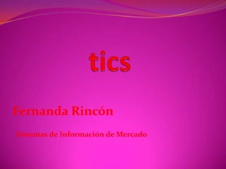 tics Fernanda Rincón Sistemas de Información de Mercado 