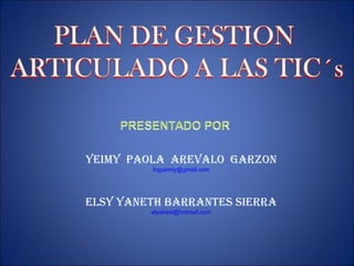 YEIMY  PAOLA  AREVALO  GARZON [email_address] ELSY YANETH BARRANTES SIERRA [email_address] 