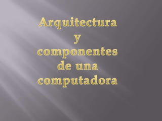 Arquitectura y componentes de una computadora  