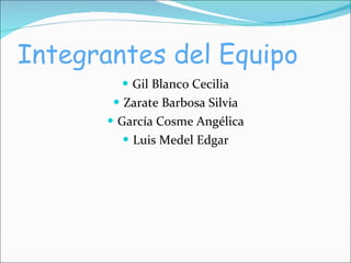 Integrantes del Equipo ,[object Object],[object Object],[object Object],[object Object]