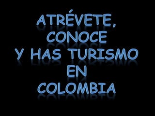 Atrévete, conoce Y has turismo  En Colombia 