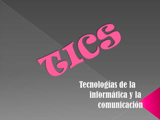TICS Tecnologías de la      informática y la           comunicación   