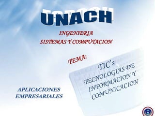 ESPOCHUNACHINGENIERIA SISTEMAS Y COMPUTACIONTEMA:TIC’sTECNOLOGIAS DE INFORMACION Y COMUNICACIONAPLICACIONES EMPRESARIALES