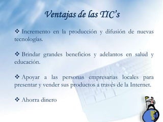 Ventajas de las TIC’s Incremento en la producción y difusión de nuevas tecnologías.