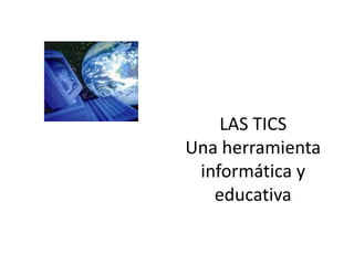 LAS TICS Una herramienta informática y educativa 