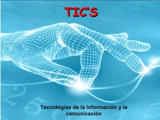 TIC’S   Tecnologías de la información y la comunicación 