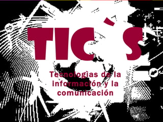 TIC`S Tecnologìas de la información y la comunicación 