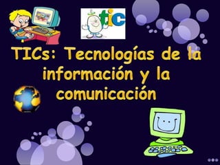 TICs: Tecnologías de la información y la comunicación 