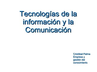 Tecnologías de la información y la Comunicación Cristóbal Palma Empresa y gestión del conocimiento 