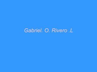 Gabriel. O. Rivero .L 