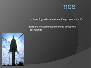 Tics La tecnología de la información y  comunicación. Torre de telecomunicaciones de collserola (Barcelona). 