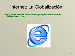 Internet: La Globalización.  http :// www.noticias.com / internet -y-la- globalizacion -de-la- informacion .32799   