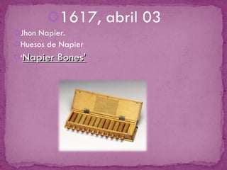 1617, abril 03 Jhon Napier. Huesos de Napier ‘ Napier Bones’ 