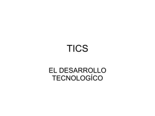 TICS EL DESARROLLO TECNOLOGÍCO 