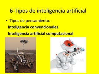 6-Tipos de inteligencia artificial Tipos de pensamiento. I nteligencia convencionales  Inteligencia artificial computacional 