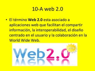10-A web 2.0 El término  Web 2.0  esta asociado a aplicaciones web que facilitan el compartir información, la interoperabilidad, el diseño centrado en el usuario y la colaboración en la World Wide Web. 