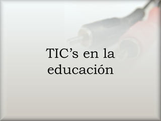 TIC’s en la
educación
 