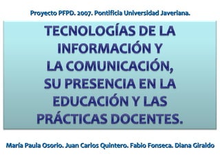 María Paula  Osorio.  Juan Carlos Quintero. Fabio Fonseca. Diana Giraldo Proyecto PFPD. 2007. Pontificia Universidad Javeriana. 