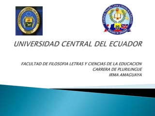 FACULTAD DE FILOSOFIA LETRAS Y CIENCIAS DE LA EDUCACION
                                 CARRERA DE PLURILINGUE
                                         IRMA AMAGUAYA
 