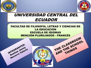 UNIVERSIDAD CENTRAL DEL
        ECUADOR
FACULTAD DE FILOSOFÍA, LETRAS Y CIENCIAS DE
               LA EDUCACIÓN
           ESCUELA DE IDIOMAS
      MENCIÓN PLURILINGÜE - FRANCÉS
 