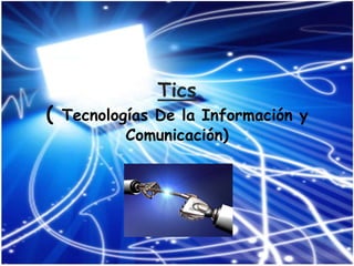 Tics
( Tecnologías De la Información y
          Comunicación)
 