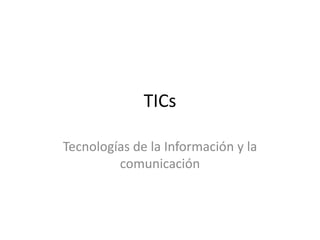 TICs

Tecnologías de la Información y la
         comunicación
 