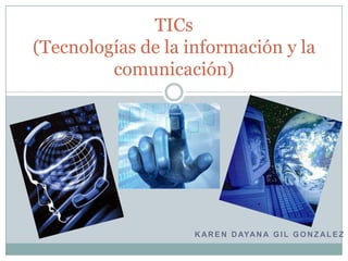 TICs
(Tecnologías de la información y la
         comunicación)




                    K A R E N D AYA N A G I L G O N Z A L E Z
 
