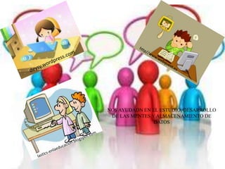 NOS AYUDADN EN EL ESTUDIO, DESARROLLO
DE LAS MENTES Y ALMACENAMIENTO DE
DATOS