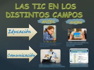 ANTES                                            AHORA

Educación

                                                               http://videojuegos.tecnonauta.com/foto
                http://pathetiqueyyounahistoriadevida.
                                                               s-wii-u-la-nueva-consola-de-
                blogspot.com/2011/01/aburrida-en-
                                                               nintendo/1002
                mayusculas.html




Comunicación

               http://bogotacity.olx.com.co/mensajeria-              http://www.msnhotmailcorreo.c
               +local-y-nacional-el-cartero-co-iid-182489593         om/s/correo-de-hotmail/page/4/
 