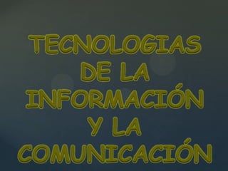 TECNOLOGIAS
     DE LA
 INFORMACIÓN
     Y LA
COMUNICACIÓN
 
