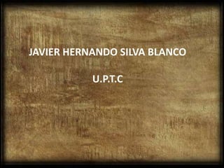 JAVIER HERNANDO SILVA BLANCO

           U.P.T.C
 