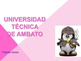 UNIVERSIDAD
     TÉCNICA
    DE AMBATO

• *FREIRE DIANA
 