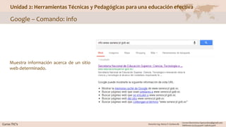Unidad 2: Herramientas Técnicas y Pedagógicas para una educación efectiva
Google – Comando: info
Muestra información acerca de un sitio
web determinado.
 