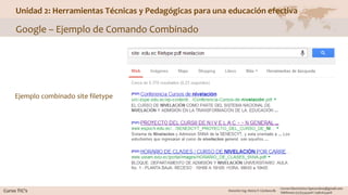 Unidad 2: Herramientas Técnicas y Pedagógicas para una educación efectiva
Google – Ejemplo de Comando Combinado
Ejemplo combinado site filetype
 