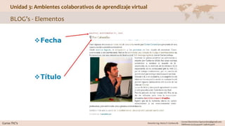 Unidad 3: Ambientes colaborativos de aprendizaje virtual
BLOG’s - Elementos
 